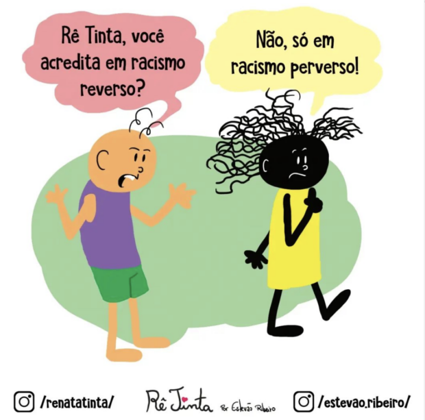 “Rê Tinta, do you believe in reverse racism?” / “No, only in perverse racism.”
